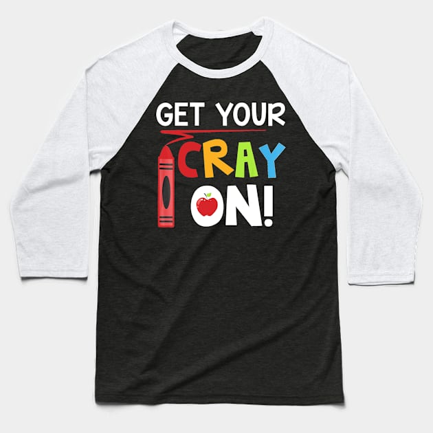 Teacher - Get Your Cray On Baseball T-Shirt by Vicenta Aryl